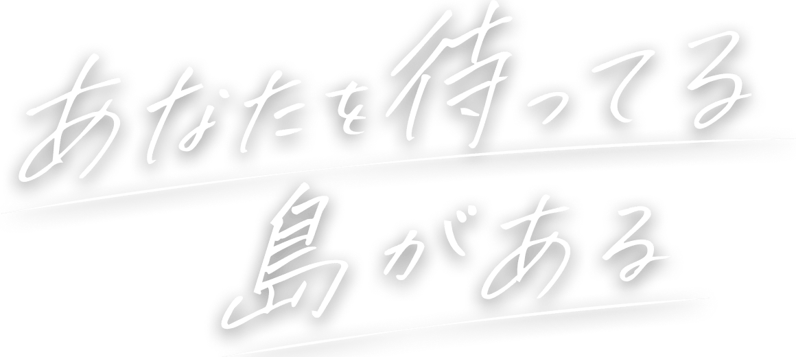 あなたを待ってる島がある